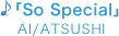 「So Special」AI/ATSUSHI